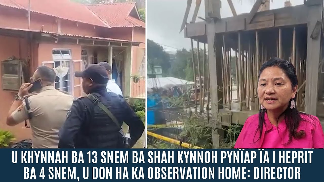 U KHYNNAH 13 SNEM BA SHAH KYNNOH PYNÏAP ÏA I HEPRIT 4 SNEM, U DON HA KA OBSERVATION HOME: DIRECTOR