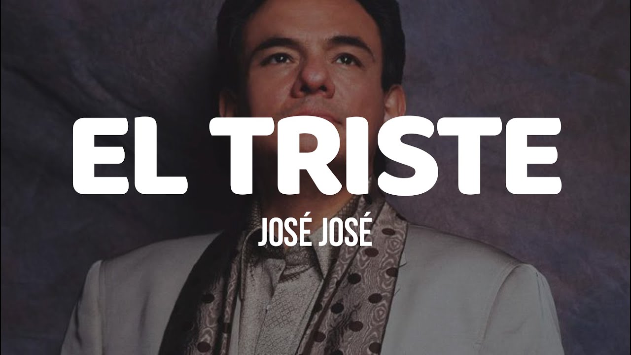EL TRISTE - Jos&eacute; Jos&eacute; (LETRA)