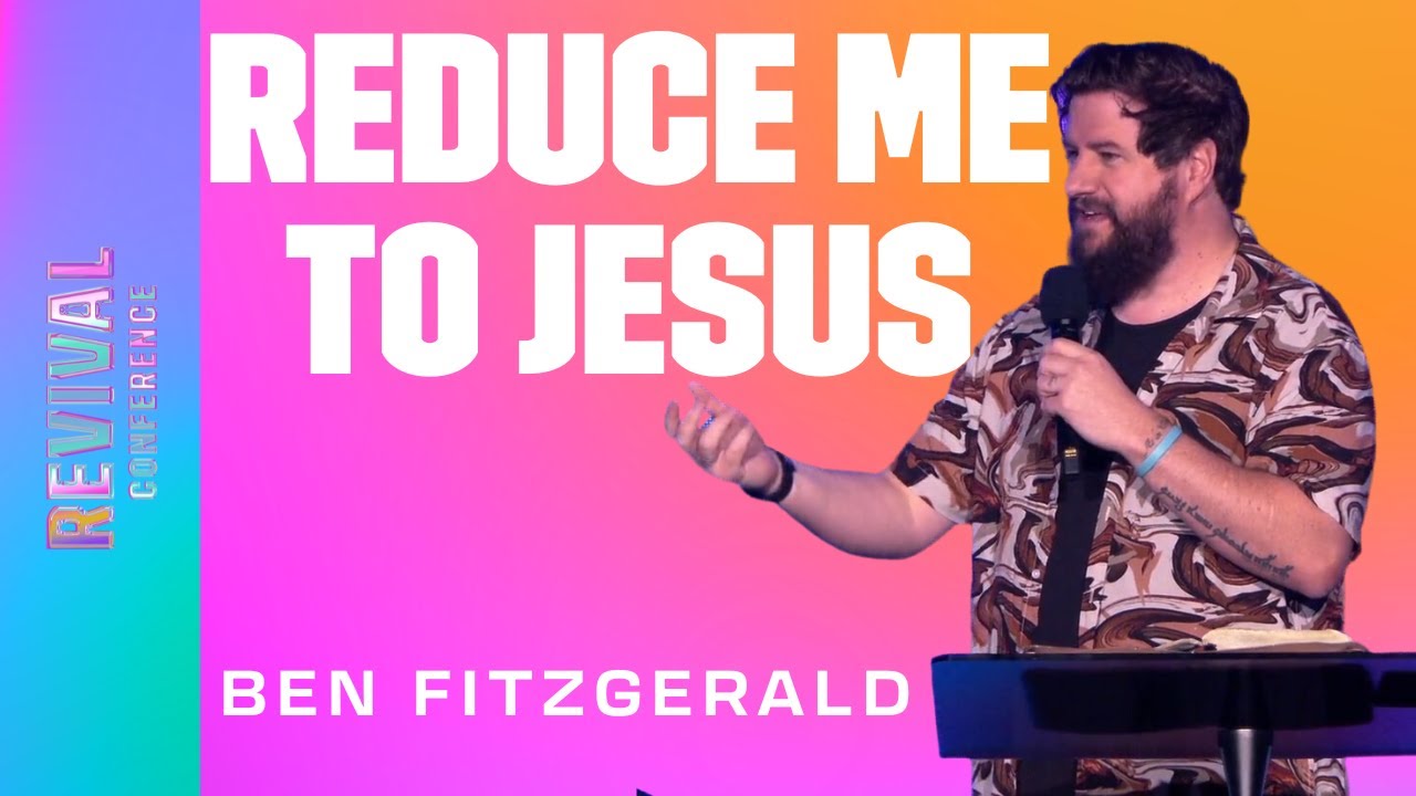 Reduce Me to Jesus | Ben Fitzgerald | Session 2 | REVIVAL CONFERENCE TWO 2023