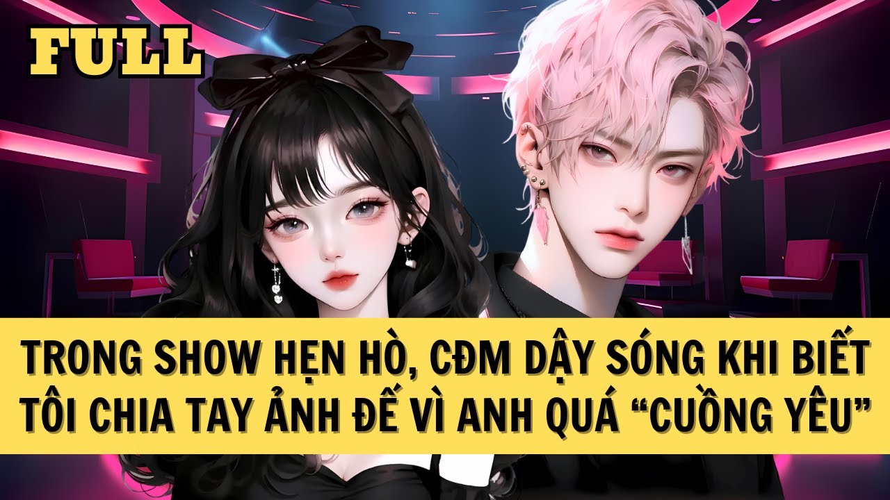 [FULL REVIEW] TRONG SHOW HẸN HÒ, CĐM DẬY SÓNG KHI BIẾT TÔI CHIA TAY ẢNH ĐẾ VÌ ANH QUÁ 