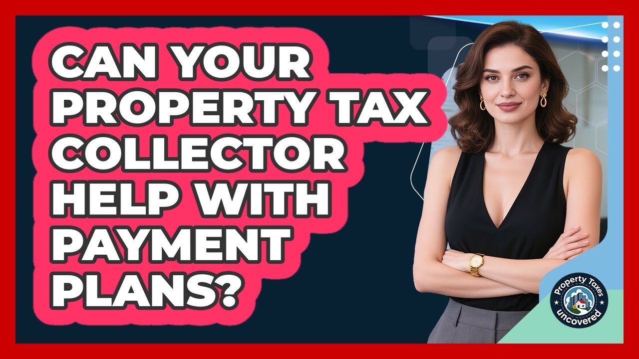 Can Your Property Tax Collector Help With Payment Plans? - Property Taxes Uncovered