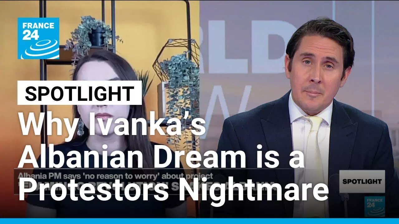 Why Ivanka&rsquo;s Albanian Dream is a Protestors Nightmare &bull; FRANCE 24 English