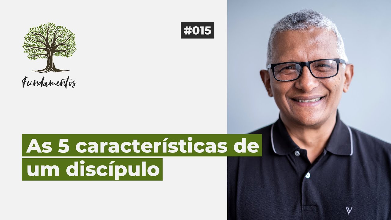 #015 - AS 5 CARACTERÍSTICAS DE UM DISCÍPULO - Fundamentos