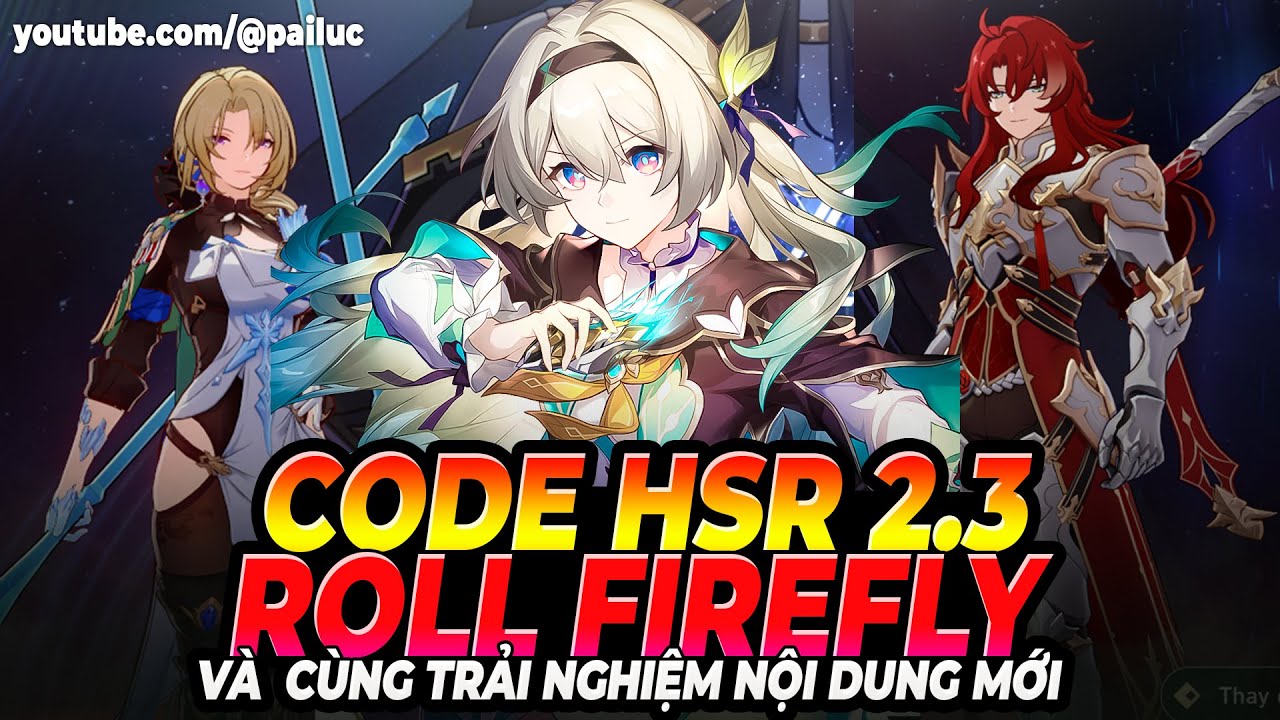 HSR: CODE Mới 2.3! ROLL FireFly & Kết ẢO NHẤT!? Trải Nghiệm ENDGAME Ảo Ảnh Tận Thế, Vũ Trụ Sai Phân