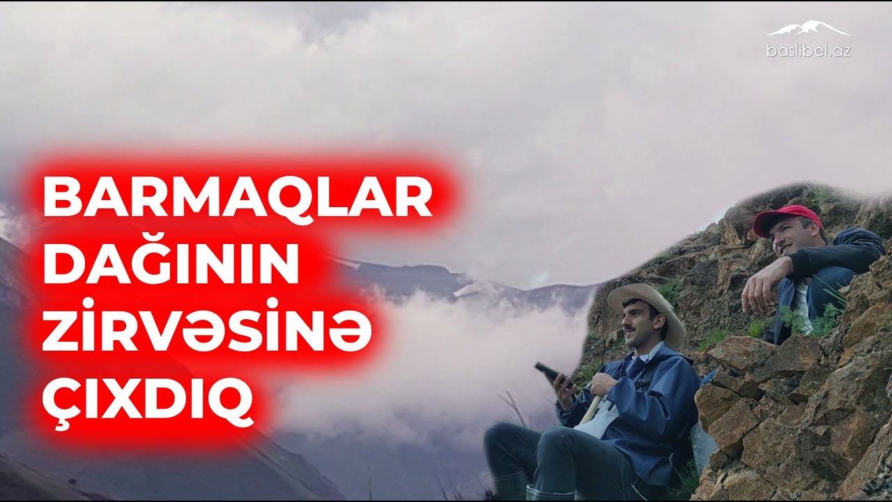 Başlıbel kəndi Barmaqlar dağının zirvəsinə səyahət -1 HİSSƏ