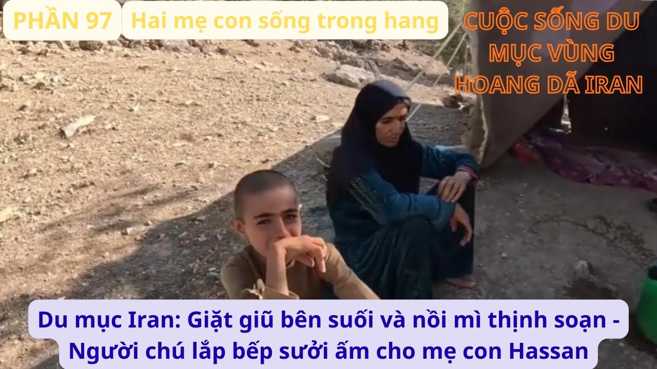 Du mục Iran:P97 Giặt giũ bên suối và nồi mì thịnh soạn - Người chú lắp bếp sưởi ấm cho mẹ con Hassan