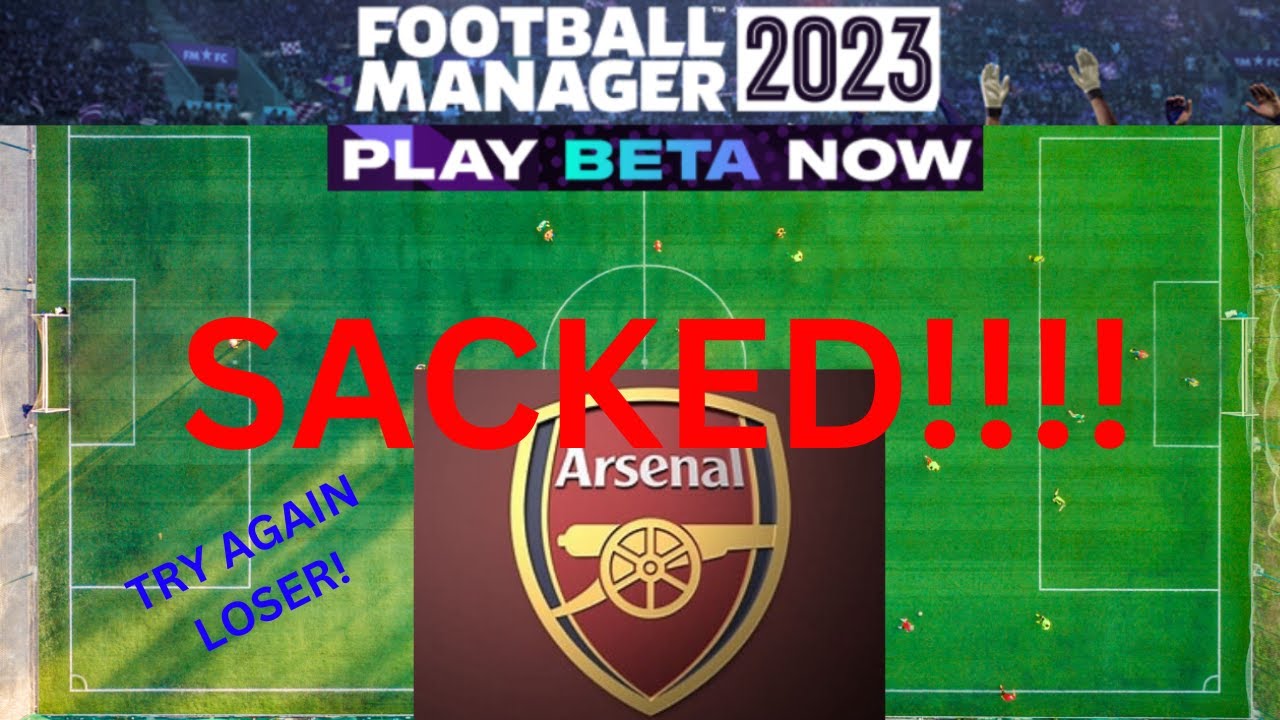 GOT SACKED - GAME OVER - LET'S TRY AGAIN | FM23 BETA | ARSENAL | Football Manager 2023