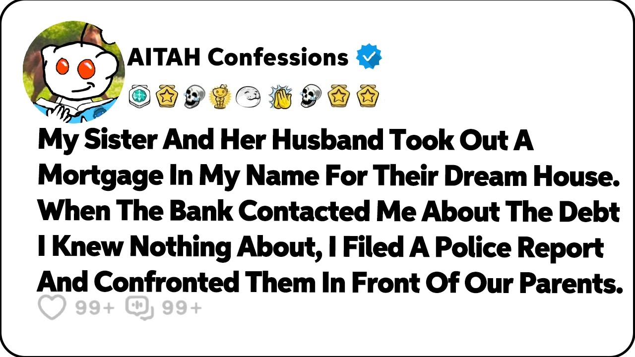 My Sister And Her Husband Took Out A Mortgage In My Name For Their… Reddit Family Stories