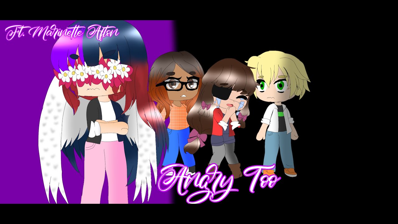 Angry Too || GCMV || Ft. Marinette Afton || My AU || MLB (miraculous ladybug)