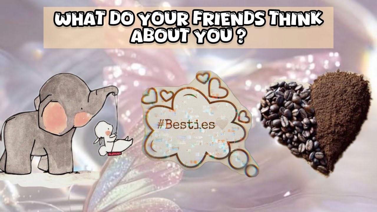What do your friends think about you ? 👀💭 ( Pick A Card )