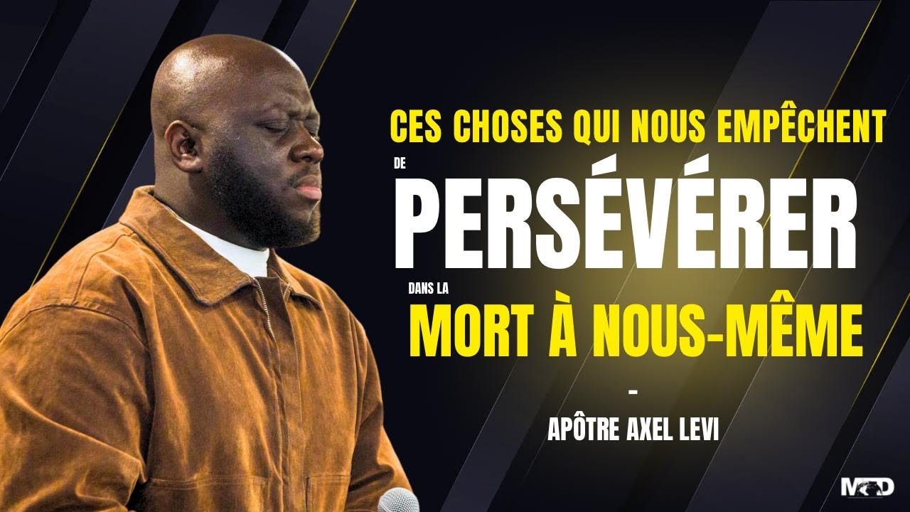 APÔTRE AXEL LEVI  | CES CHOSES QUI NOUS EMPÊCHENT DE PERSÉVÉRER DANS LA MORT À NOUS-MÊME