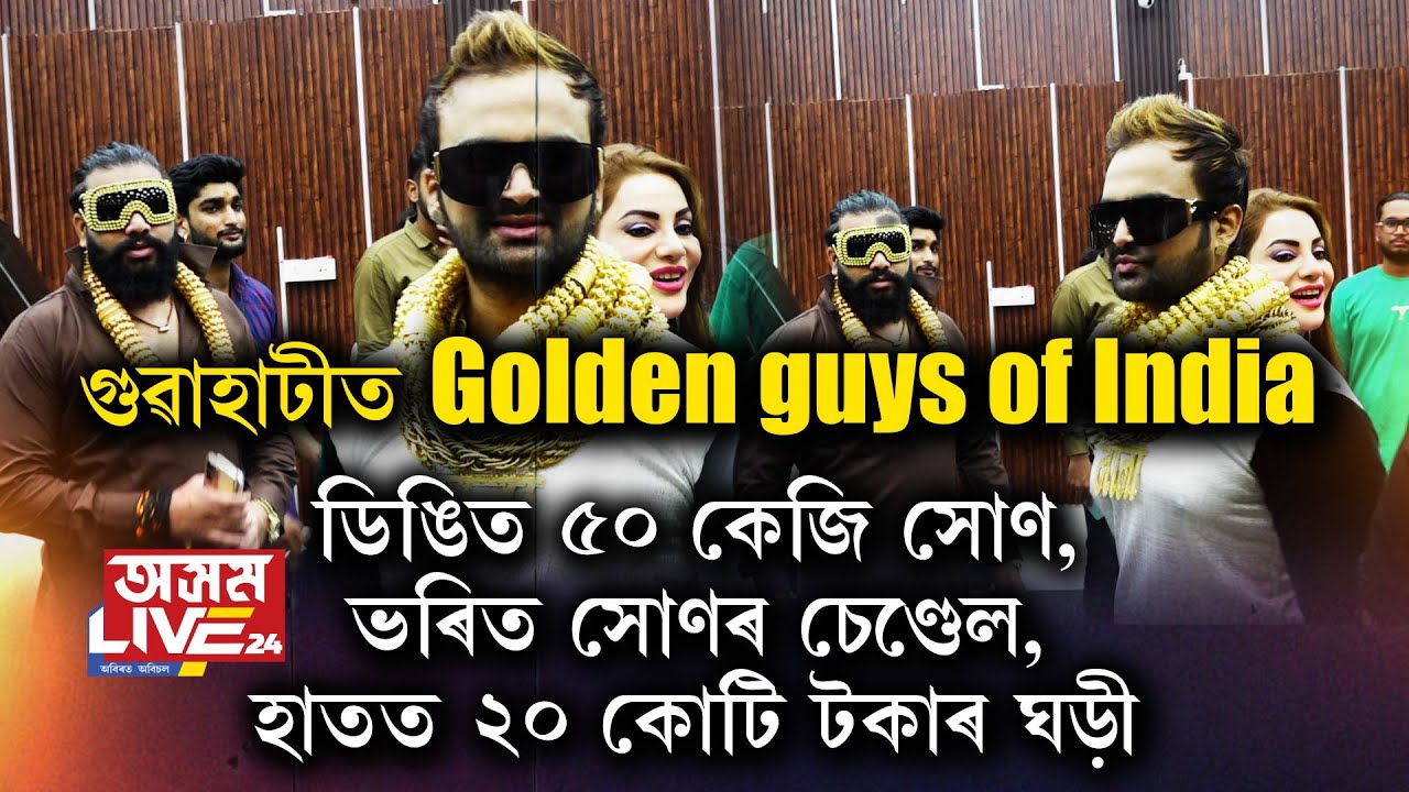 গুৱাহাটীত Golden Guys of India। ডিঙিত ৫০ কেজি সোণ, ভৰিত সোণৰ চেণ্ডেল, হাতত ২০ কোটি টকাৰ ঘড়ী।