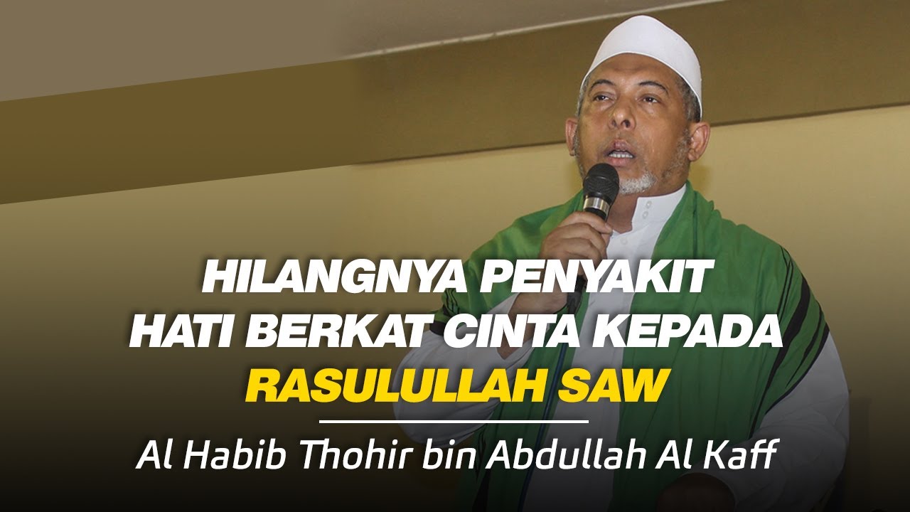 Al Habib Thohir bin Abdullah Al Kaff - Hilangnya Penyakit Hati Berkat Cinta Kepada Rasulullah SAW