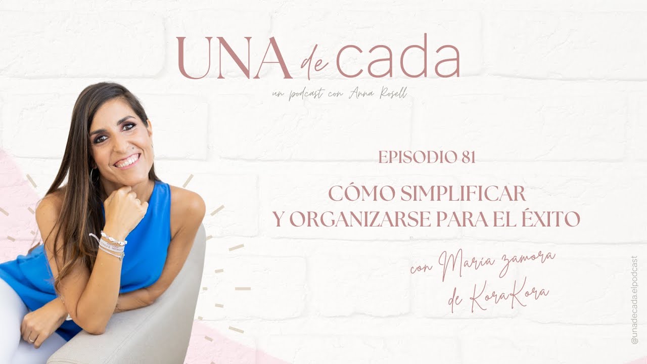 81. CÓMO SIMPLIFICAR Y ORGANIZARSE PARA EL ÉXITO con Maria Zamora de KoraKora