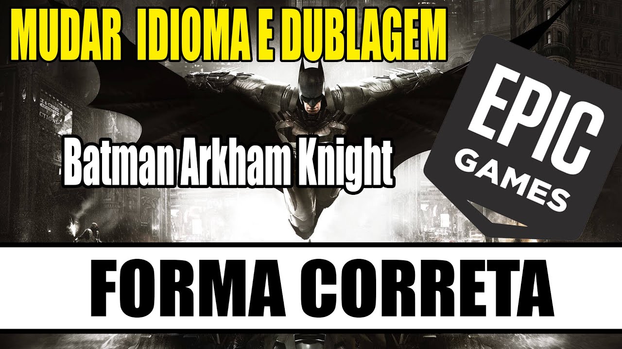 Como mudar Tradu&ccedil;&atilde;o e Dublagem Batman Arkham Knight  vers&atilde;o Epic Games FORMA CORRETA. #tutorial