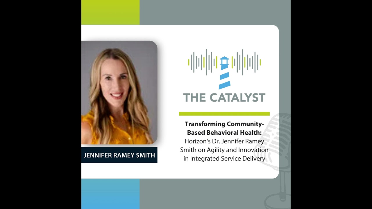 Transforming Community-Based Behavioral Health: Horizon's Dr. Jennifer Ramey Smith on Agility and...