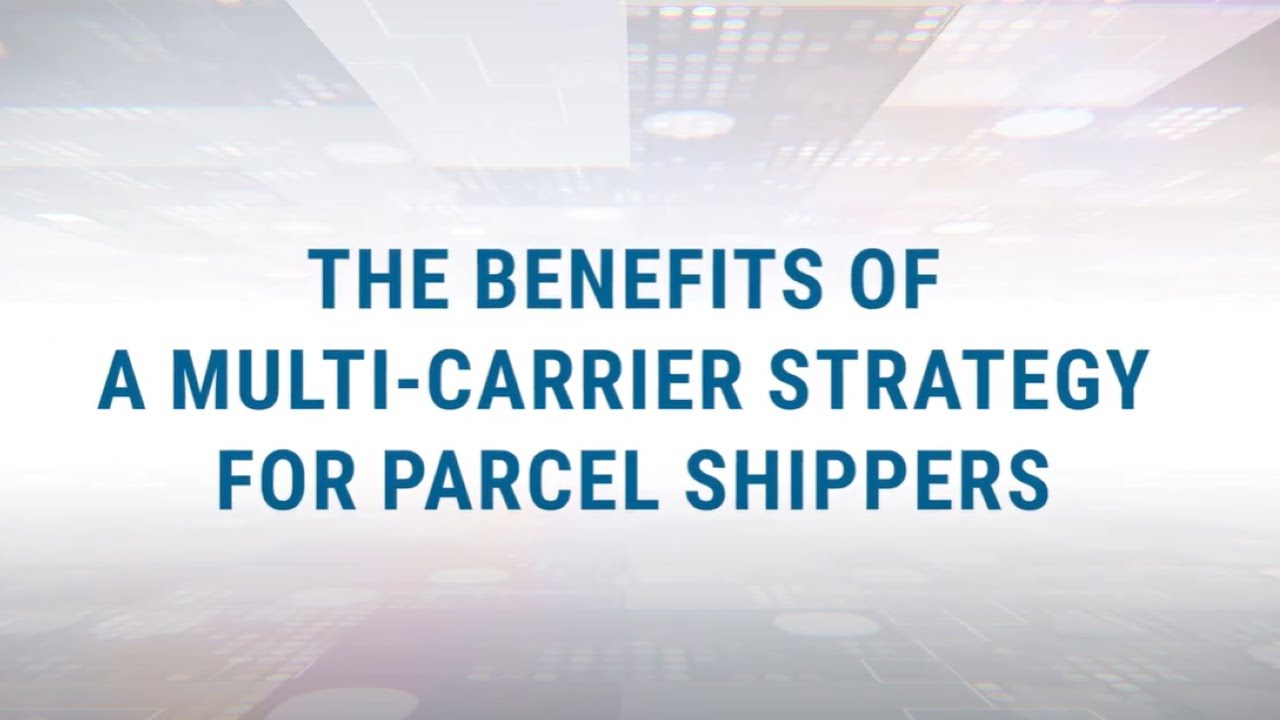 The Benefits of a Multi-Carrier Strategy for Parcel Shippers