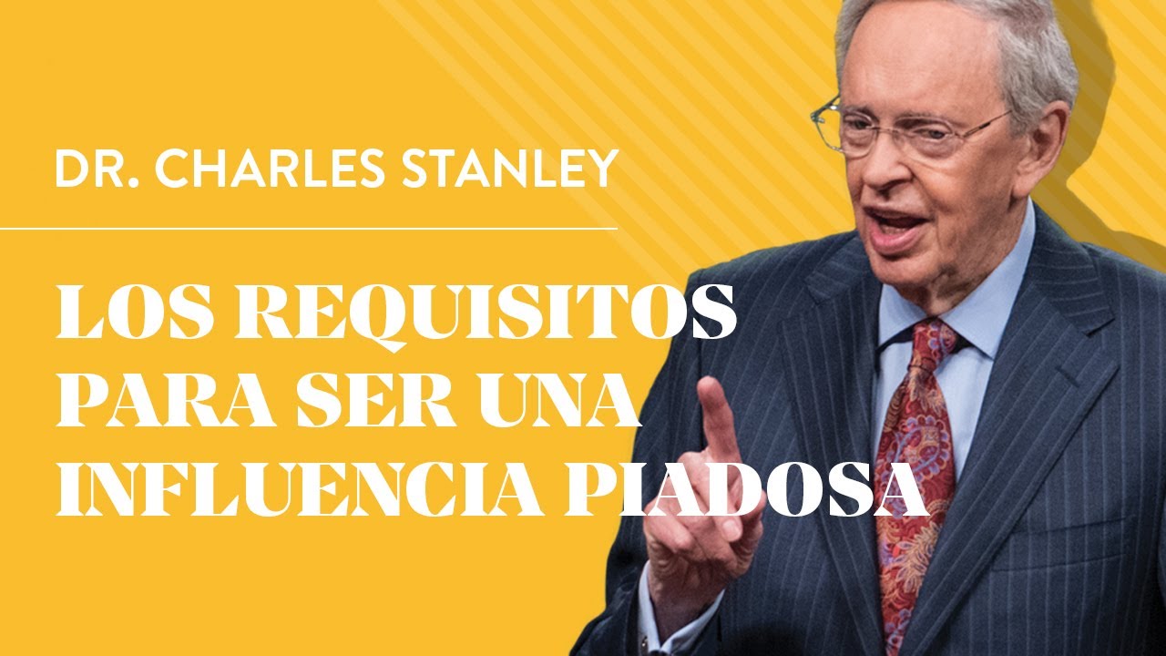 Los requisitos para ser una influencia piadosa – Dr. Charles Stanley