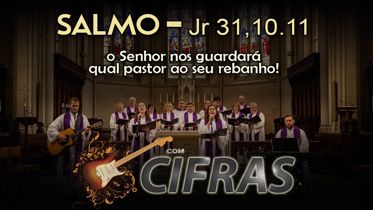 SALMO Jr 31,10.11-12 - O Senhor nos guardará qual pastor a seu rebanho.