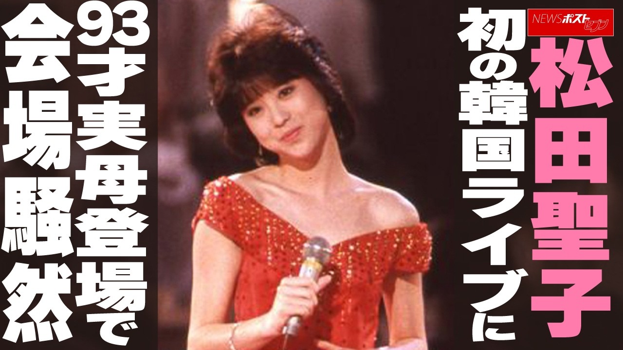 松田聖子 初の韓国ライブに 93才実母登場で会場騒然 NEWSポストセブン