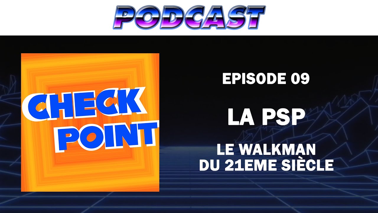[PODCAST] CHECKPOINT 09 - La PSP, le walkman du 21e siècle