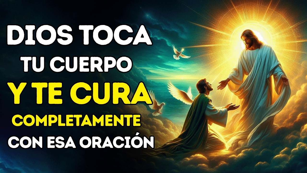 ✨ DIOS TOCA TU CUERPO Y TE CURA COMPLETAMENTE | ORACIÓN PODEROSA DE SANACIÓN