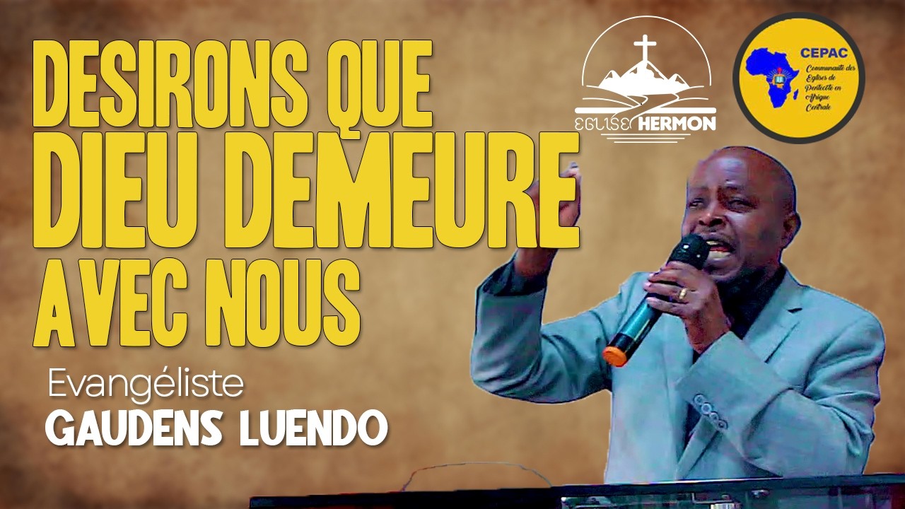 POURQUOI DÉSIRONS-NOUS QUE DIEU DEMEURE AVEC NOUS | Évangéliste GAUDENS LUENDO | 8ème CEPAC HERMON