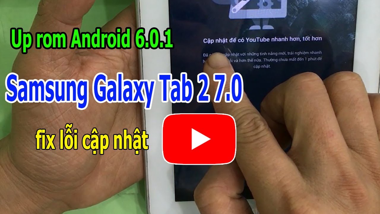 Up rom Android 6.0.1 Samsung Galaxy Tab 2 7.0 fix lỗi không xem được Youtube