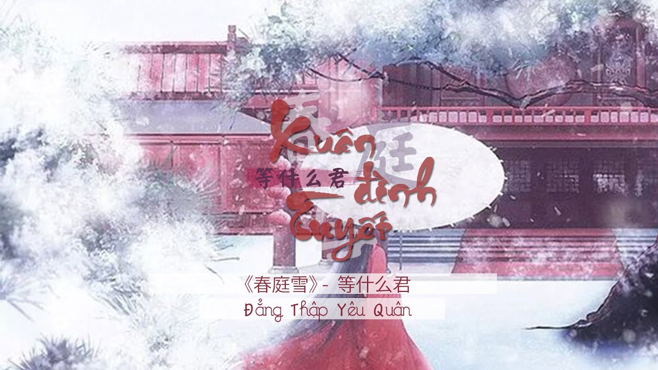 Xuân Đình Tuyết - Đẳng Thập Yêu Quân || 春庭雪 - 等什么君