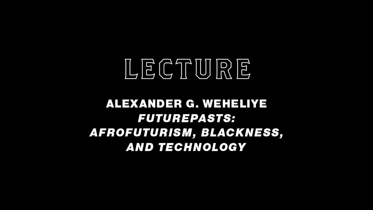 „Afro-Tech Fest“ – Alexander G. Weheliye:  FuturePasts: Afrofuturism, Blackness, and Technology