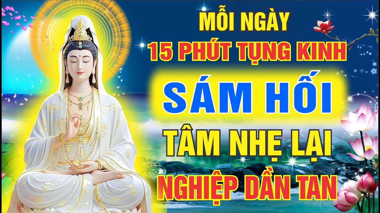Quan Thế Âm Bồ Tát Dạy: 15 Phút Mỗi Ngày Tụng Kinh Sám Hối Để Tâm Nhẹ Lại, Nghiệp Dần Lắng Dịu