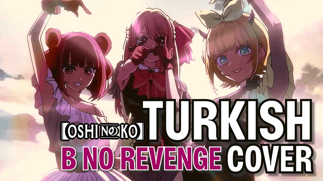 B No Revenge - Oshi No Ko Season 3 Turkish Cover by Reira @Minachua @sonsinason