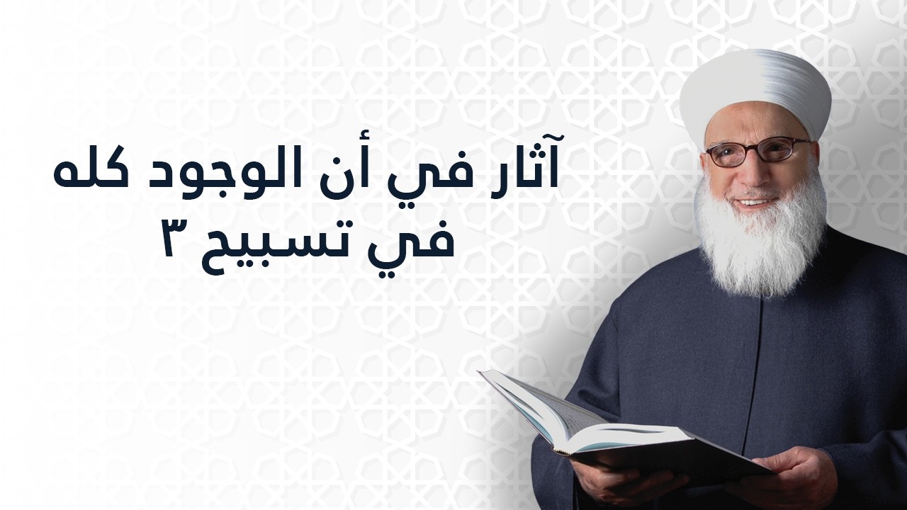 آثار في أن الوجود كلة في تسبيح 3    سورة الإسراء الآية رقم 44    تفسير القرآن الكريم