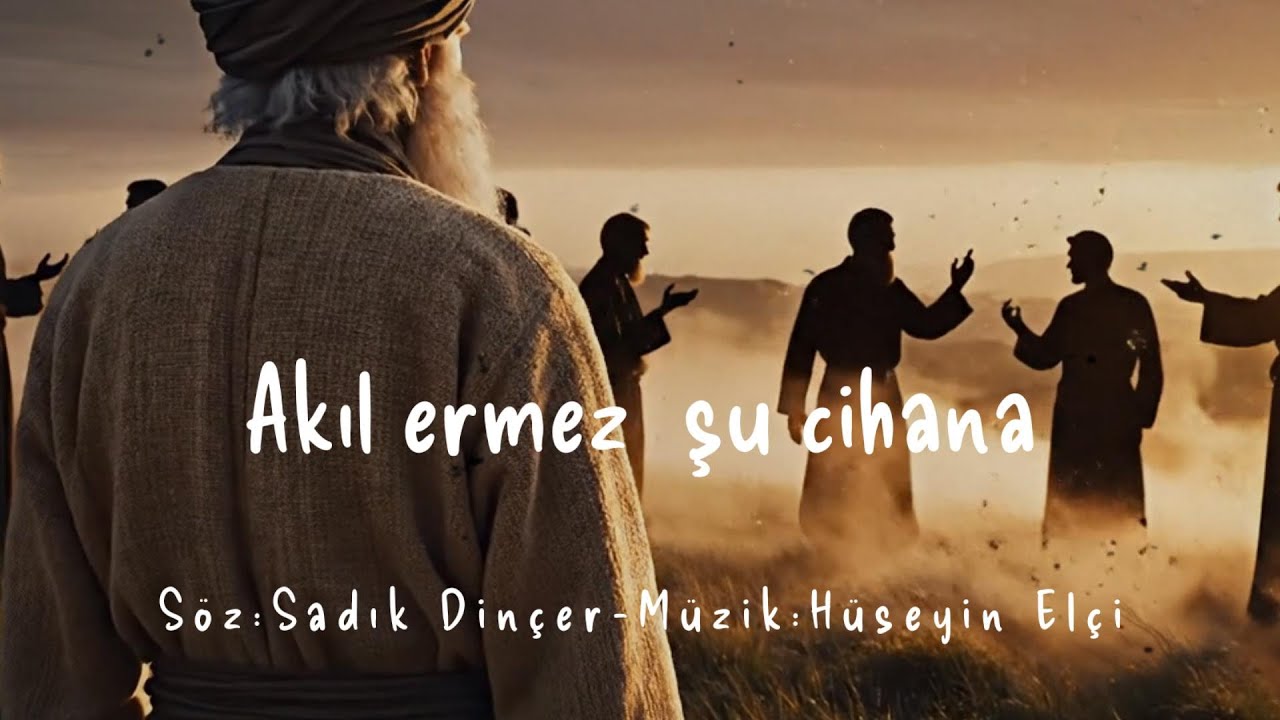 Akıl Ermez Şu Cihana / Söz: Sadık Dinçer- Müzik: Hüseyin Elçi