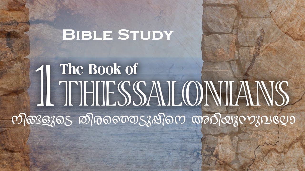 MALAYALAM BIBLE STUDY - 1 THESSALONIANS 1 : 1 - 4 - നിങ്ങളുടെ തിരഞ്ഞെടുപ്പിനെ അറിയുന്നുവല്ലോ