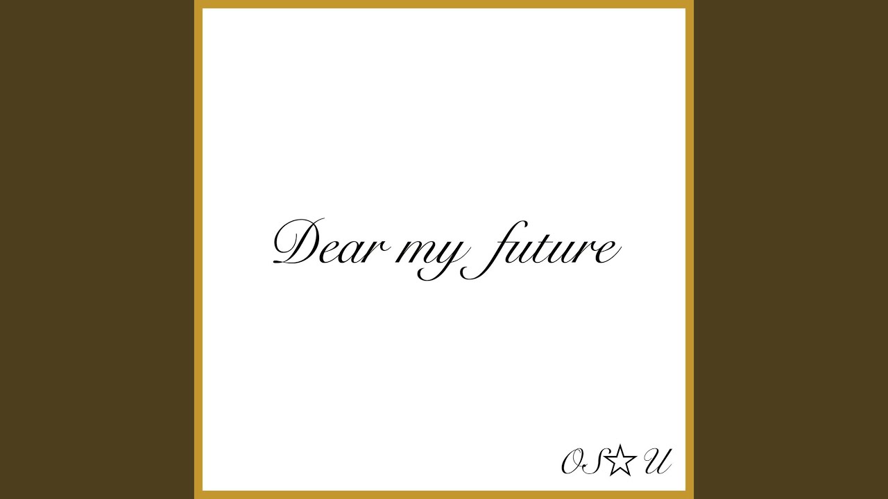 Dear my future