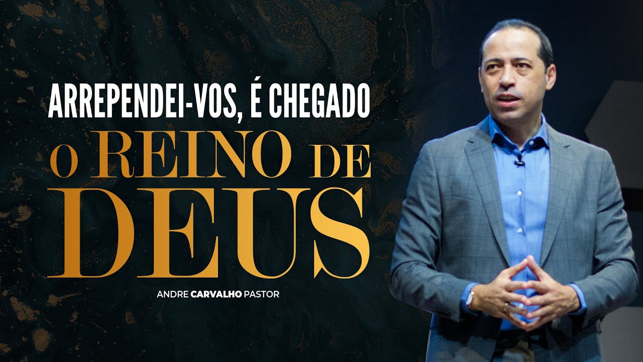 ARREPENDEI-VOS, É CHEGADO O REINO DE DEUS - Pr. André Carvalho