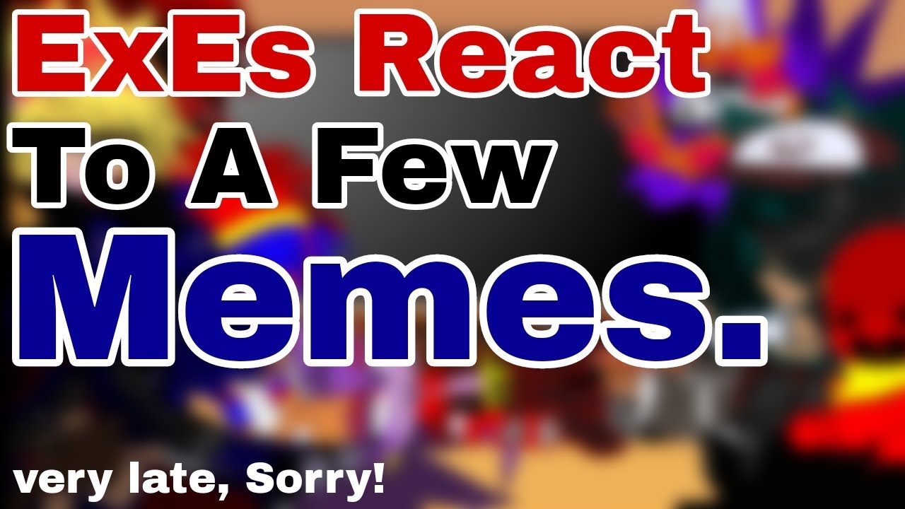 ExEs React To A Few Memes || Very Late, Sorry!