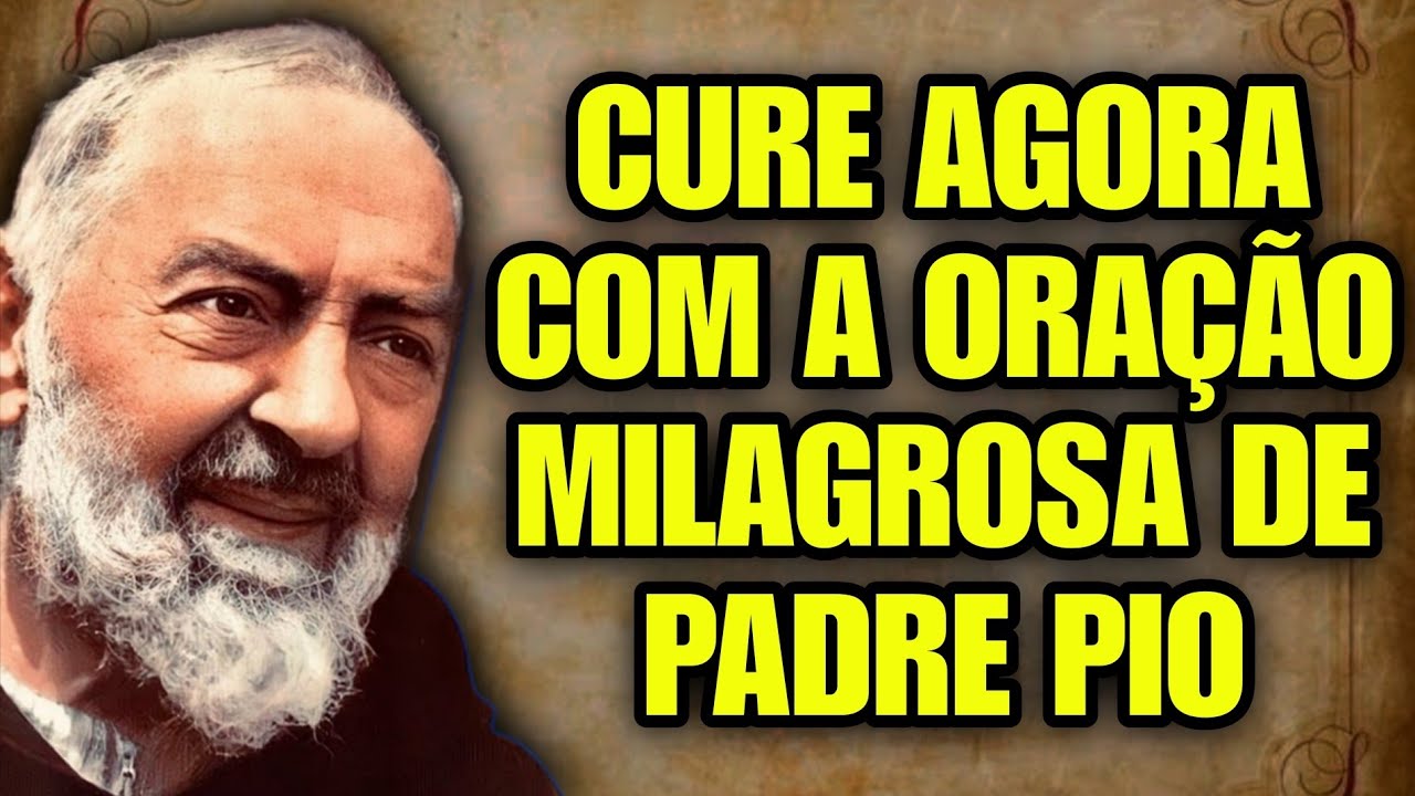 ORAÇÃO MILAGROSA DE PADRE PIO PARA CURA IMEDIATA E RESTAURAÇÃO