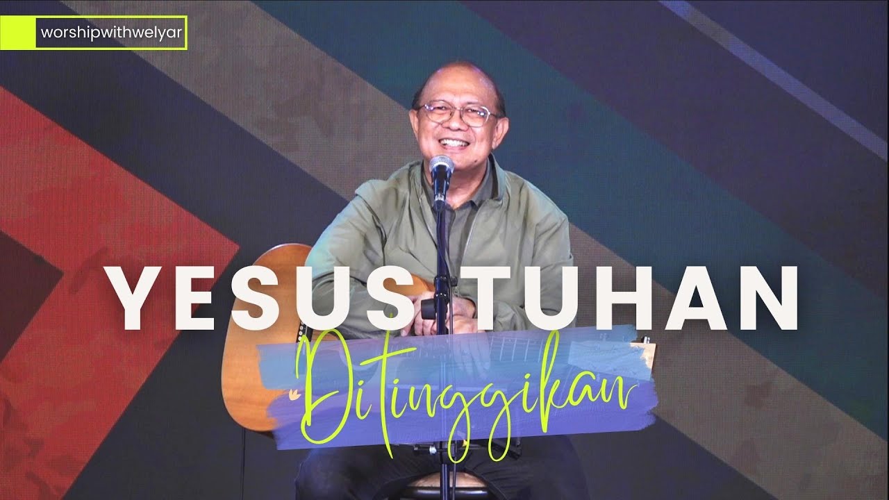 YESUS TUHAN DITINGGIKAN  ||  WORSHIP WITH WELYAR 27 MEI 2022
