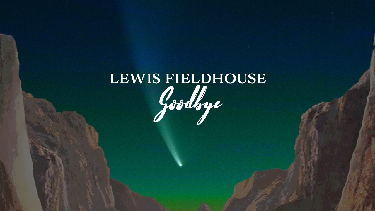Lewis Fieldhouse - Goodbye (Official Video)