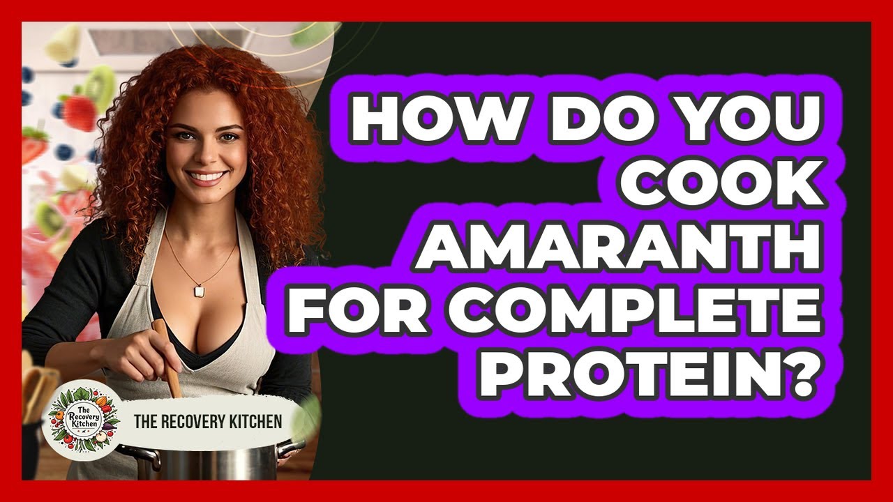 How Do You Cook Amaranth for Complete Protein?