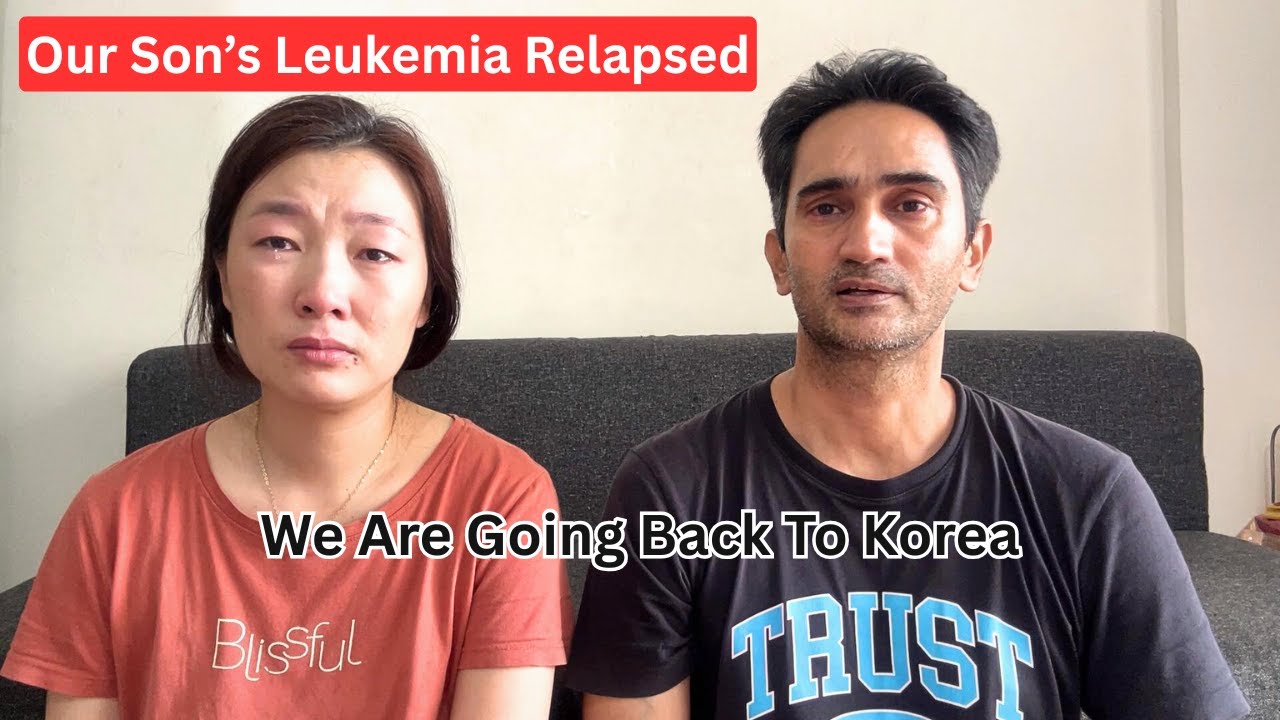 Our Son's Leukemia Relapsed | We Are Going Back To Korea | We Need Your Help