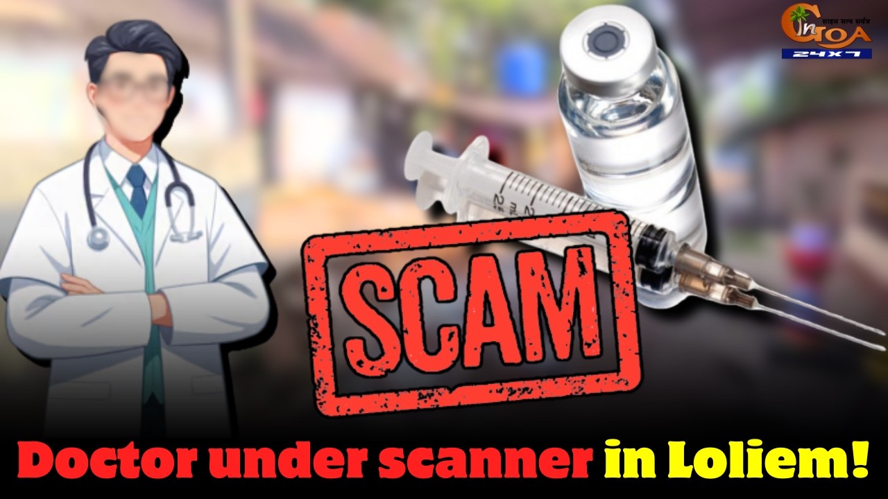 Doctor under scanner in Loliem! Suspicious ‘fish injection’ practice reported