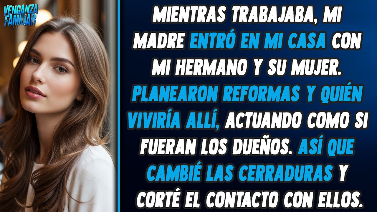 Mientras estaba en el trabajo, mi mamá entró en mi casa con mi hermano y su esposa…