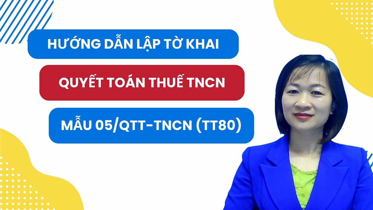 Hướng Dẫn Lập Tờ Khai Quyết Toán Thuế TNCN Mẫu 05/QTT-TNCN Theo TT80/2021 Mới Nhất