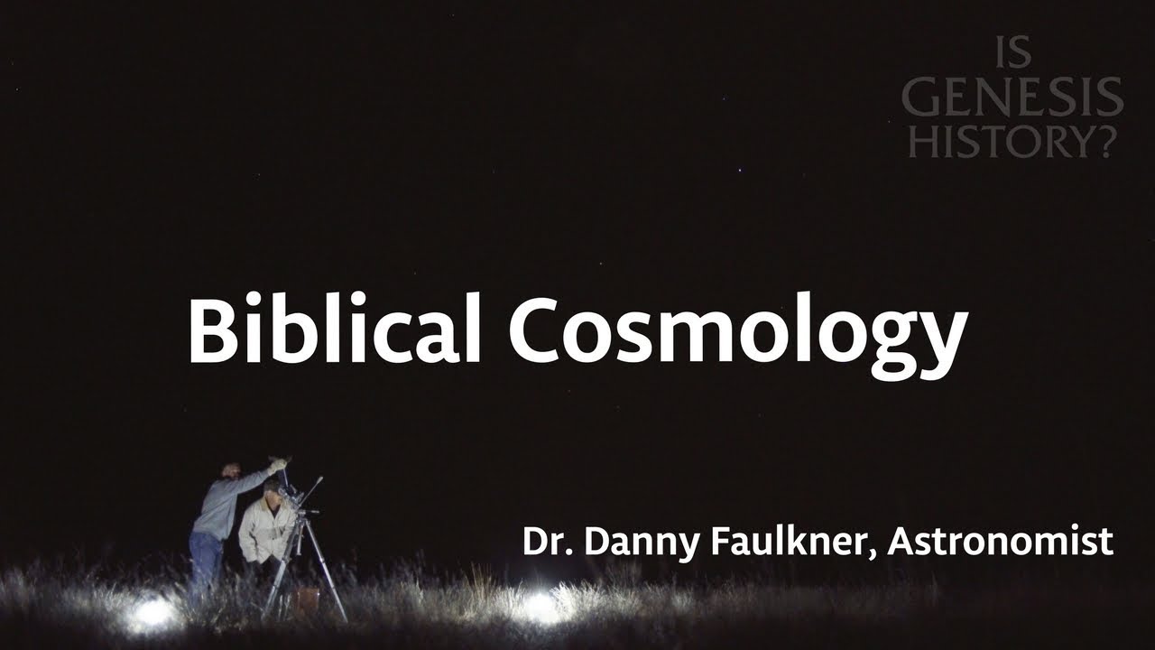 What is Biblical Cosmology? - Dr. Danny Faulkner (Conf Lecture)