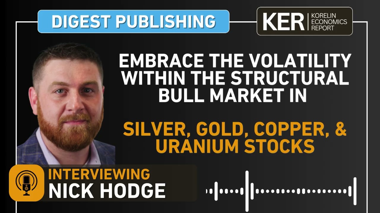 Nick Hodge–  Embrace Volatility Within The Structural Bull Market In Silver, Gold, Copper, & Uranium