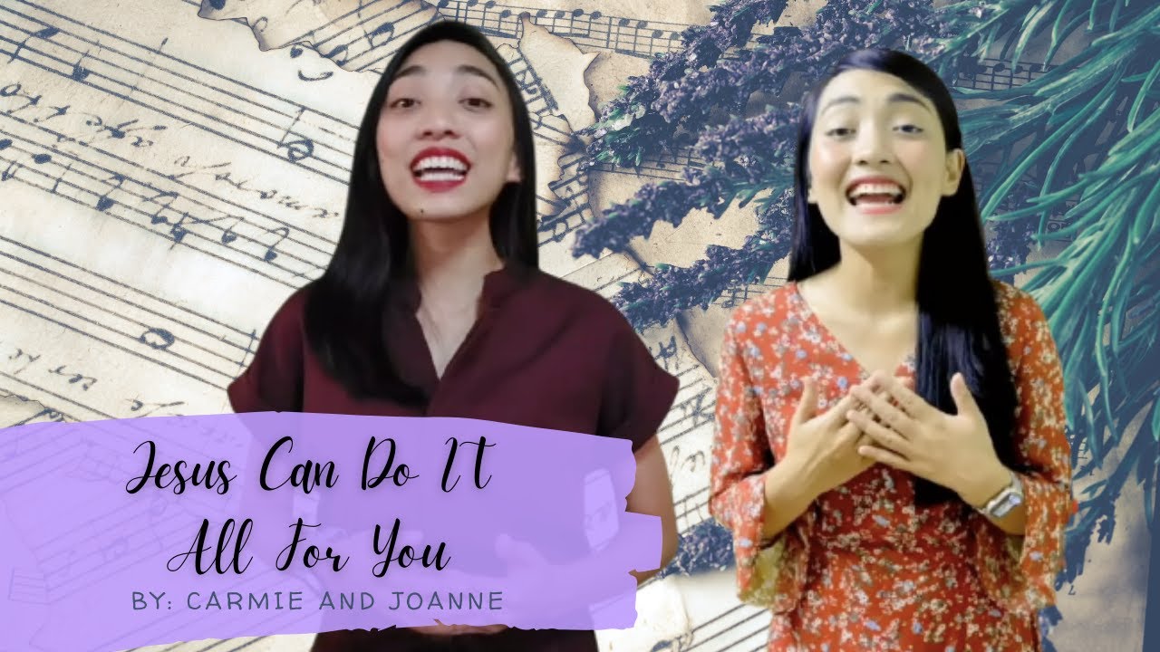 Jesus Can Do It All For You // Carmie and Joanne