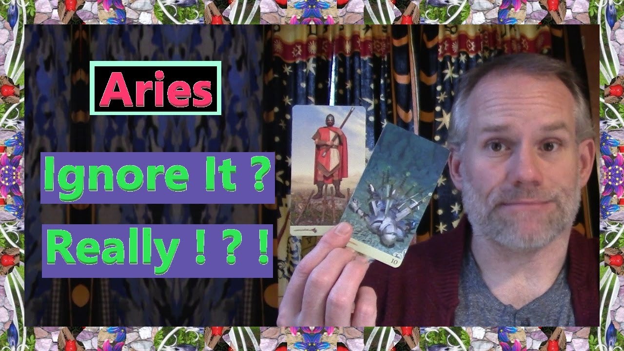 Aries - Ignore It ? Really ! ? !